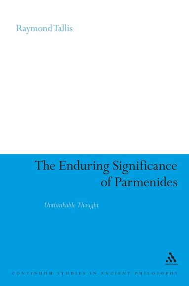 Raymond Tallis - Enduring Significance of Parmenides, Inbunden