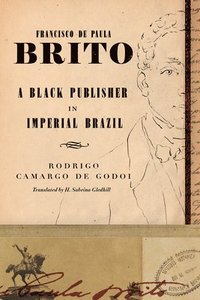 bokomslag Francisco de Paula Brito: A Black Publisher in Imperial Brazil