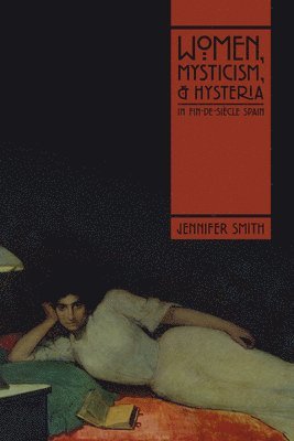 Women, Mysticism, and Hysteria in Fin-de-Sicle Spain 1
