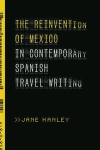bokomslag The Reinvention of Mexico in Contemporary Spanish Travel Writing