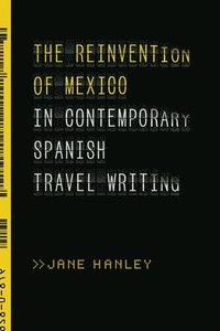 bokomslag Reinvention of Mexico in Contemporary Spanish Travel Writing