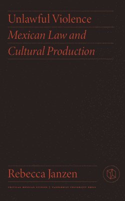 bokomslag Unlawful Violence: Mexican Law and Cultural Production