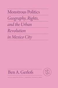 bokomslag Monstrous Politics: Geography, Rights, and the Urban Revolution in Mexico City