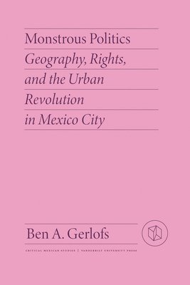 bokomslag Monstrous Politics: Geography, Rights, and the Urban Revolution in Mexico City