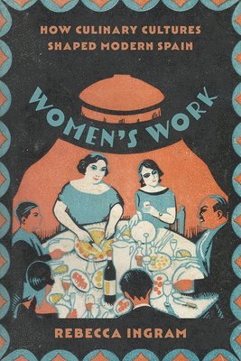 bokomslag Women's Work: How Culinary Cultures Shaped Modern Spain