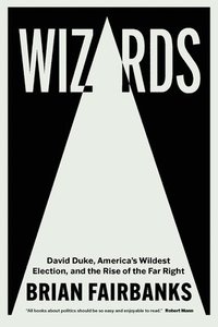 bokomslag Wizards: David Duke, America's Wildest Election, and the Rise of the Far Right