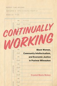 bokomslag Continually Working: Black Women, Community Intellectualism, and Economic Justice in Postwar Milwaukee