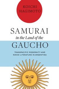 bokomslag Samurai in the Land of the Gaucho: Transpacific Modernity and Nikkei Literature in Argentina