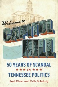 bokomslag Welcome to Capitol Hill: Fifty Years of Scandal in Tennessee Politics
