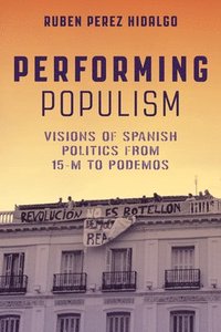 bokomslag Performing Populism: Visions of Spanish Politics from 15-M to Podemos