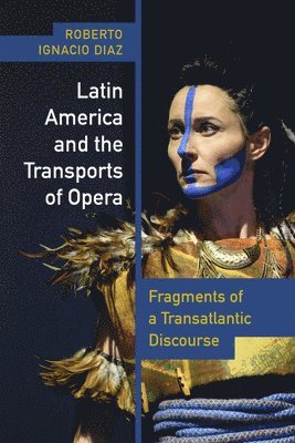 Roberto Ignacio Díaz - Latin America and the Transports of Opera, Inbunden