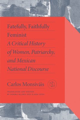 Carlos Monsiváis, Norma Klahn, Ilana Luna - Fatefully, Faithfully Feminist, Inbunden