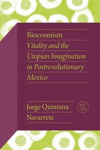 bokomslag Biocosmism: Vitality and the Utopian Imagination in Postrevolutionary Mexico