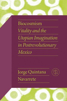 bokomslag Biocosmism: Vitality and the Utopian Imagination in Postrevolutionary Mexico