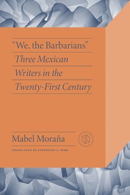 bokomslag We, the Barbarians: Three Mexican Writers in the Twenty-First Century