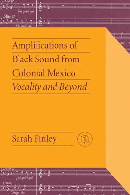 Sarah Finley - Amplifications of Black Sound from Colonial Mexico, Inbunden