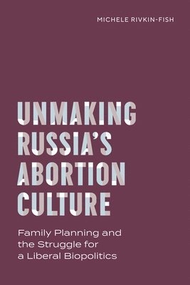Unmaking Russia's Abortion Culture 1