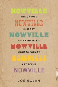 bokomslag Nowville: The Untold History of Nashville's Contemporary Art Scene