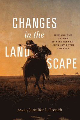 Jens Andermann, Ronald Briggs, Gisela Heffes, Aarti S. Madan, Vanesa Miseres, Lizabeth Paravisini-Gebert, Jorge Quintana Navarrete, Catalina Rodriguez, Emmanuel A Velayos Larrabure, Jennifer L. French - Changes in the Landscape, Inbunden