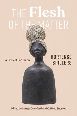 bokomslag The Flesh of the Matter: A Critical Forum on Hortense Spillers