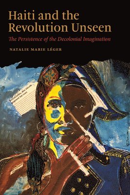 bokomslag Haiti and the Revolution Unseen: The Persistence of the Decolonial Imagination