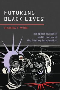 bokomslag Futuring Black Lives: Independent Black Institutions and the Literary Imagination