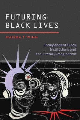 bokomslag Futuring Black Lives: Independent Black Institutions and the Literary Imagination