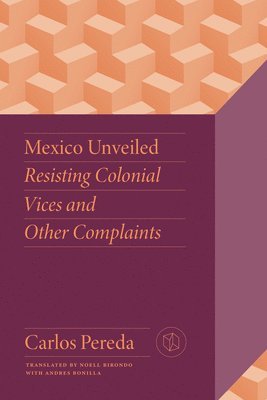 Mexico Unveiled: Resisting Colonial Vices and Other Complaints 1