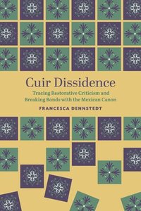 bokomslag Cuir Dissidence: Tracing Restorative Criticism and Breaking Bonds with the Mexican Canon