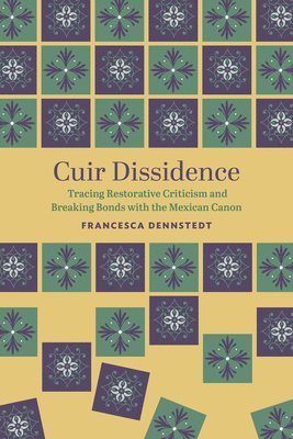 bokomslag Cuir Dissidence: Tracing Restorative Criticism and Breaking Bonds with the Mexican Canon