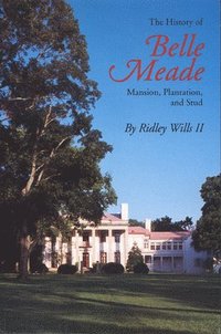 bokomslag The History of Belle Meade: Mansion, Plantation, and Stud