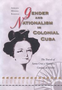 bokomslag Gender and Nationalism in Colonial Cuba: The Travels of Santa Cruz Y Montalvo, Condesa de Merlin