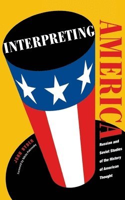 bokomslag Interpreting America: Russian and Soviet Studies of the History of American Thought