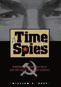 bokomslag A Time for Spies: Theodore Stephanovich Mally and the Era of the Great Illegals