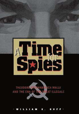 bokomslag A Time for Spies: Theodore Stephanovich Mally and the Era of the Great Illegals
