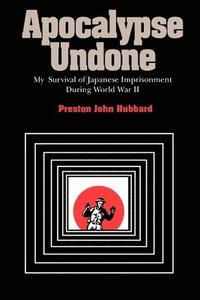 bokomslag Apocalypse Undone: My Survival of Japanese Imprisonment During World War II