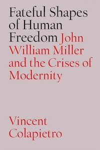 bokomslag Fateful Shapes of Human Freedom: John William Miller and the Crises of Modernity