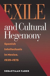 bokomslag Exile and Cultural Hegemony: Spanish Intellectuals in Mexico, 1939-1975