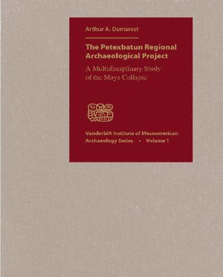 bokomslag The Petexbatun Regional Archaeological Project: A Multidisciplinary Study of the Maya Collapse