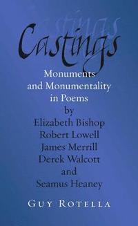 bokomslag Castings: Monuments and Monumentality in Poems by Elizabeth Bishop, Robert Lowell, James Merrill, Derek Walcott, and Seamus Heaney