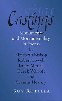 bokomslag Castings: Monuments and Monumentality in Poems by Elizabeth Bishop, Robert Lowell, James Merrill, Derek Walcott, and Seamus Heaney