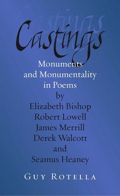 bokomslag Castings: Monuments and Monumentality in Poems by Elizabeth Bishop, Robert Lowell, James Merrill, Derek Walcott, and Seamus Heaney