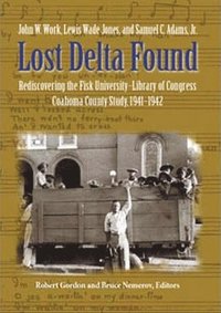 bokomslag Lost Delta Found: Rediscovering the Fisk University-Library of Congress Coahoma County Study, 1941-1942