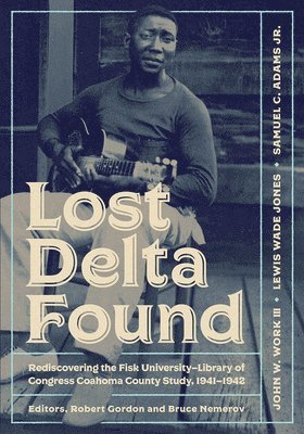 bokomslag Lost Delta Found: Rediscovering the Fisk University-Library of Congress Coahoma County Study, 1941-1942