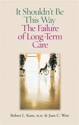 bokomslag It Shouldn't Be This Way: The Failure of Long-Term Care