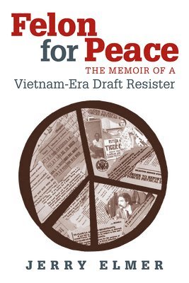 bokomslag Felon for Peace: The Memoir of a Vietnam-Era Draft Resister