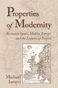 bokomslag Properties of Modernity: Romantic Spain, Modern Europe, and the Legacies of Empire
