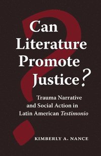 bokomslag Can Literature Promote Justice?: Trauma Narrative and Social Action in Latin American Testimonio