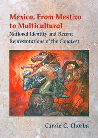 bokomslag Mexico, from Mestizo to Multicultural: National Identity and Recent Representations of the Conquest