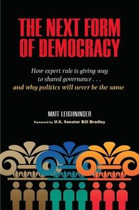 bokomslag The Next Form of Democracy: How Expert Rule Is Giving Way to Shared Governance -- And Why Politics Will Never Be the Same
